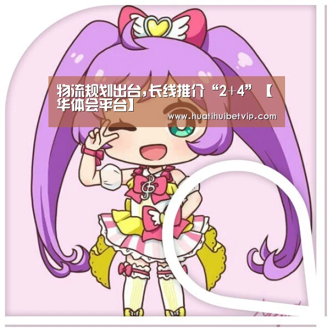 物流规划出台,长线推介“2+4”【华体会平台】(图3) 华体会体育